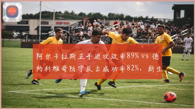 阿尔卡拉斯正手进攻效率89% vs 德约科维奇防守反击成功率82%，新生代vs老将战术博弈